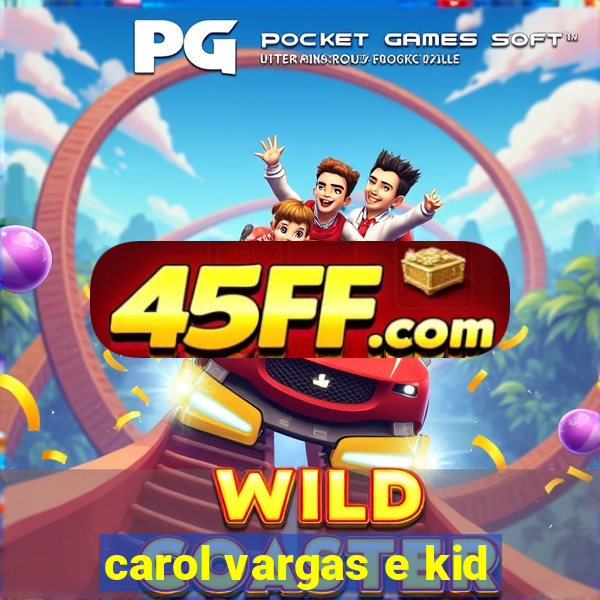 carol vargas e kid